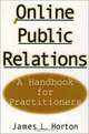 Online Public Relations : A Handbook for Practitioners, James L. Horton 