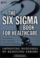 The Six Sigma Book for Healthcare: Improving Outcomes by Reducing Errors, Robert Barry, Amy Murcko, Clifford Brubaker 