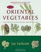 Oriental Vegetables: The Complete Guide for the Gardening Cook, Joy Larkcom 