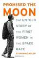 Promised the Moon: The Untold Story of the First Women in the Space Race, Stephanie Nolen 
