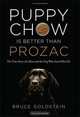 Puppy Chow Is Better Than Prozac: The True Story of a Man and the Dog Who Saved His Life, Bruce Goldstein 