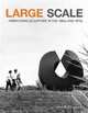 Large Scale: Fabricating Sculpture in the 1960s and 1970s, Jonathan D. Lippincott 