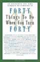 Forty Things to Do When You Turn Forty: Forty Experts on the Subject of Turning Forty, Allison Kyle Leopold 