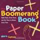 The Paper Boomerang Book: Build Them, Throw Them, and Get Them to Return Every Time, Mark Latno 