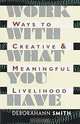 Work With What You Have: Ways to Creative and Meaningful Livelihood, Deborahann Smith 