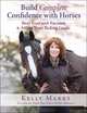 Build Complete Confidence with Horses: Beat Fear and Excuses to Attain Your Riding Goals, Kelly Marks 