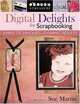 Digital Delights for Scrapbooking: Simple Techniques - Dynamic Results! (Create & Treasure (C&T Publishing)), Sue Martin 
