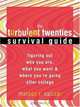 The Turbulent Twenties Survival Guide: Figuring Out Who You Are, What You Want, & Where You