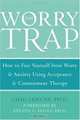 The Worry Trap: How to Free Yourself from Worry & Anxiety using Acceptance and Commitment Therapy, Chad Lejeune 