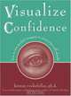 Visualize Confidence: How to Use Guided Imagery to Overcome Self-Doubt, Kirwan, Ph.D. Rockefeller 