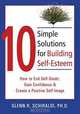 10 Simple Solutions for Building Self-Esteem: How to End Self-Doubt, Gain Confidence & Create a Positive Self-Image, Glenn R. Schiraldi 