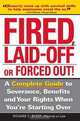 Fired, Laid Off Or Forced Out: A Complete Guide To Severance, Benefits And Your Rights When You