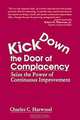 Kick Down the Door of Complacency: Seize the Power of Continuous Improvement, Charles C. Harwood 