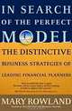 In Search of the Perfect Model: The Distinctive Business Strategies of Leading Financial Planners, Mary Rowland 