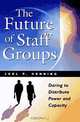 The Future of Staff Groups: Daring to Distribute Power and Capacity, Joel P. Henning 