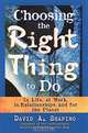Choosing the Right Thing to Do: In Life, at Work, in Relationships, and for the Planet, David A. Shapiro 