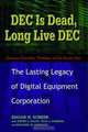 DEC Is Dead, Long Live DEC: The Lasting Legacy of Digital Equipment Corporation, Edgar H. Schein, Paul J. Kampas, Peter DeLisi, Michael Sonduck 