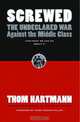 Screwed: The Undeclared War Against the Middle Class -- And What We Can Do About It (BK Currents), Thom Hartmann 
