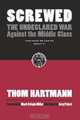 Screwed: The Undeclared War Against the Middle Class - And What We Can Do about It (Bk Currents), Thom Hartmann 
