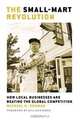 The Small-Mart Revolution: How Local Businesses Are Beating the Global Competition, Michael H Shuman 