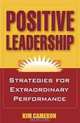 Positive Leadership: Strategies for Extraordinary Performance, Kim S Cameron 