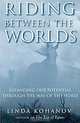 Riding Between the Worlds: Expanding Our Potential Through the Way of the Horse, Linda Kohanov 