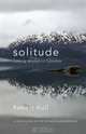 Solitude: Seeking Wisdom in Extremes: A Year Alone in the Patagonia Wilderness, Robert Kull 