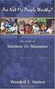 Are Not My People Worthy? The Story of Matthew 25: Ministries, Wendell E. Mettey 
