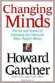 Changing Minds: The Art and Science of Changing Our Own and Other People