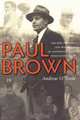 Paul Brown: The Rise and Fall and Rise Again of Football