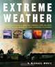 Extreme Weather: Understanding the Science of Hurricanes, Tornadoes, Floods, Heat Waves, Snow Storms, Global Warming and Other Atmospheric Disturbances, H. Michael Mogil 