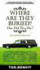 Where Are They Buried (Revised and Updated): How Did They Die? Fitting Ends and Final Resting Places of the Famous, Infamous, and Noteworthy, Tod Benoit 