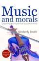 Music And Morals: Dispelling the Myth That Music Is Amoral, Kim Smith 