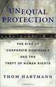Unequal Protection: The Rise of Corporate Dominance and the Theft of Human Rights, Thom Hartmann 