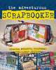 The Adventurous Scrapbooker: Creating Wonderful Scrapbooks from Almost Anything, Katherine Duncan Aimone 