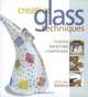Creative Glass Techniques: Fusing, Painting, Lampwork, Bettina Eberle 