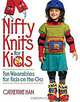 Nifty Knits for Kids: Fun Wearables for Kids on the Go, Catherine Ham 