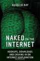 Naked on the Internet: Hookups, Downloads, and Cashing in on Internet Sexploration, Audacia Ray 