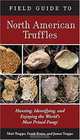 Field Guide to North American Truffles: Hunting, Identifying, and Enjoying the World