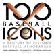 100 Baseball Icons: From the National Baseball Hall of Fame and Museum, Terry Heffernan, Kit Hinrichs & Delphine Hirasuna 