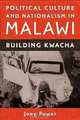 Political Culture and Nationalism in Malawi: Building Kwacha (Rochester Studies in African History and the Diaspora), Joey Power 