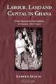 Labour, Land and Capital in Ghana: From Slavery to Free Labour in Asante, 1807-1956 (Rochester Studies in African History and the Diaspora), Gareth Austin 