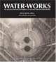 Water-Works: The Architecture and Engineering of the New York City Water Supply, 