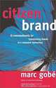 Citizen Brand: 10 Commandments for Transforming Brands in a Consumer Democracy, Marc Gobe 