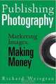 Publishing Photography: Marketing Images, Making Money, Richard Weisgrau 