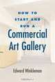 How to Start and Run a Commercial Art Gallery, Edward Winkleman 