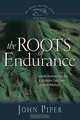 The Roots of Endurance: Invincible Perseverance in the Lives of John Newton, Charles Simeon, and William Wilberforce (Swans Are Not Silent), John Piper 