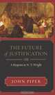 The Future of Justification: A Response to N. T. Wright, John Piper 