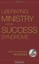 Liberating Ministry from the Success Syndrome, R. Kent Hughes, Barbara Hughes 