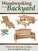 Woodworking for the Backyard: Projects for Relaxing, Cooking, Entertaining & Gardening, 